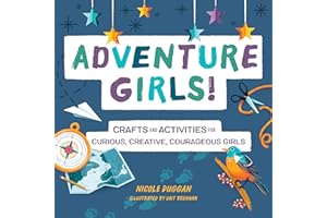 Adventure Girls!: Crafts and Activities for Curious, Creative, Courageous Girls