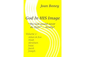 God In His Image, "My God would never do that!" ... Really?: Volume 1: Adam & Eve, Noah, Abraham, Isaac, Jacob, Joseph