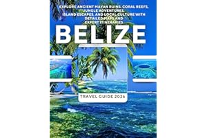 Belize Travel Guide 2026: Explore Ancient Mayan Ruins, Coral Reefs, Jungle Adventures, Island Escapes, and Local Culture With Detailed Maps and Expert Itineraries