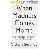 When Madness Comes Home: Help and Hope For Families of the Mentally Ill