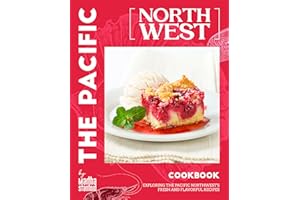 The Pacific Northwest Cookbook: Exploring the Pacific Northwest's Fresh and Flavorful Recipes