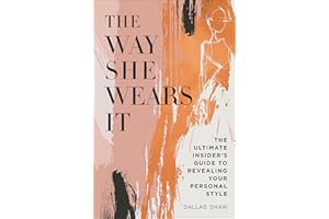 The Way She Wears It: The Ultimate Insider's Guide to Revealing Your Personal Style