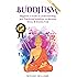 Buddhism: Beginner’s Guide to Understanding & Practicing Buddhism to Become Stress and Anxiety Free (Buddhism For Beginners, Buddha, Zen Buddhism, Meditation for Beginners)