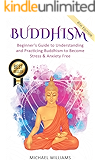 Buddhism: Beginner’s Guide to Understanding & Practicing Buddhism to Become Stress and Anxiety Free (Buddhism For Beginners, Buddha, Zen Buddhism, Meditation for Beginners)