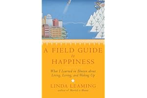 A Field Guide to Happiness: What I Learned in Bhutan about Living, Loving, and Waking Up