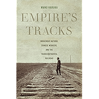 Empire's Tracks: Indigenous Nations, Chinese Workers, and the Transcontinental Railroad (American Crossroads Book 52) book cover