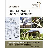 Essential Sustainable Home Design: A Complete Guide to Goals, Options, and the Design Process (Sustainable Building…