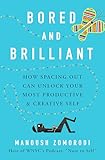 Bored and Brilliant: How Spacing Out Can Unlock Your Most Productive and Creative Self