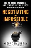 Negotiating the Impossible: How to Break Deadlocks and Resolve Ugly Conflicts (without Money or Muscle)