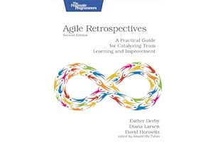 Agile Retrospectives, Second Edition: A Practical Guide for Catalyzing Team Learning and Improvement