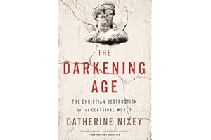 The Darkening Age: The Christian Destruction of the Classical World