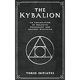 The Kybalion: An Exploration of Hermetic Philosophy and Ancient Mysticism (Annotated)