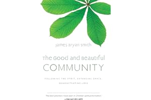 The Good and Beautiful Community: Following the Spirit, Extending Grace, Demonstrating Love
