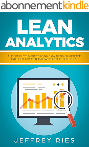 Download Lean Analytics: The Complete Guide To Using Data To Track, Optimize And Build A Better And Faster Startup Business (Lean Guides for Scrum, Kanban, Sprint, DSDM XP & Crystal Book 6) (English Edition) PDF