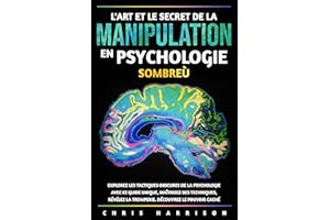 L'Art et le Secret de la Manipulation en Psychologie: Explorez les Tactiques Obscures de la Psychologie avec ce Guide Unique,