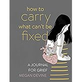 How to Carry What Can't Be Fixed: A Journal for Grief