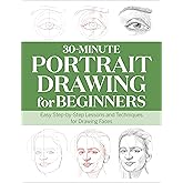 30-Minute Portrait Drawing for Beginners: Easy Step-by-Step Lessons and Techniques for Drawing Faces (30-Minute Drawing for B