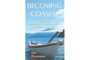 Becoming Coastal: 25 Years of Exploration and Discovery of the British Columbia Coast by Paddle, Oar and Sail