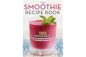 The Smoothie Recipe Book: 150 Smoothie Recipes Including Smoothies for Weight Loss and Smoothies for Good Health