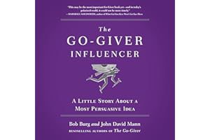 The Go-Giver Influencer: A Little Story About a Most Persuasive Idea (Go-Giver, Book 3)