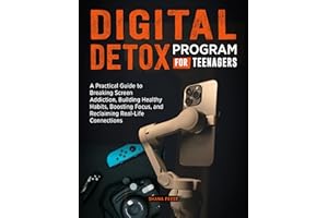 DIGITAL DETOX PROGRAM FOR TEENAGERS: A Practical Guide to Breaking Screen Addiction, Building Healthy Habits, Boosting Focus,