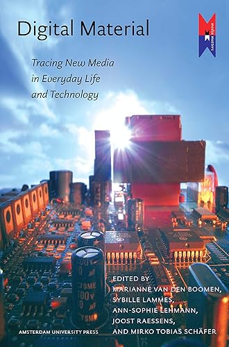 Download Digital Material: Tracing New Media in Everyday Life and Technology PDF