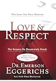 Love & Respect: The Love She Most Desires; The Respect He Desperately Needs