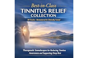Best-in-Class Tinnitus Relief Collection: 30 Tracks – Remastered & Clinically Tested: Therapeutic Soundscapes for Reducing Ti