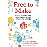 Free to Make: How the Maker Movement is Changing Our Schools, Our Jobs, and Our Minds