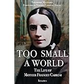Too Small a World: The Life of Mother Frances Cabrini
