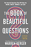 The Book of Beautiful Questions: The Powerful Questions That Will Help You Decide, Create, Connect, and Lead
