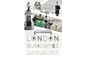 London Curiosities: The Capital's Odd & Obscure, Weird & Wonderful Places