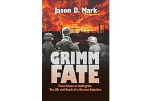 Grimm Fate: From France to Stalingrad: The Life and Death of a German Battalion