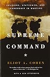 Supreme Command: Soldiers, Statesmen, and Leadership in Wartime