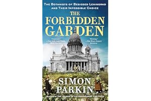 The Forbidden Garden: The Botanists of Besieged Leningrad and Their Impossible Choice