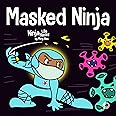 Masked Ninja: A Children’s Book About Kindness and Preventing the Spread of Racism and Viruses (Ninja Life Hacks)