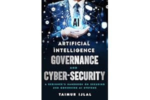 Artificial Intelligence - AI Governance and Cyber-Security: A beginner’s handbook on securing and governing AI systems (AI Ri