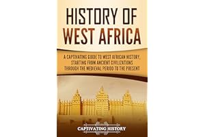 History of West Africa: A Captivating Guide to West African History, Starting from Ancient Civilizations through the Medieval