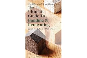 My Chemical-Free House: The Ultimate Guide to Building and Renovating With Non-Toxic Materials