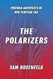 The Polarizers: Postwar Architects of Our Partisan Era