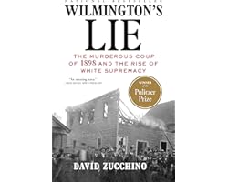 Wilmington's Lie (WINNER OF THE 2021 PULITZER PRIZE): The Murderous Coup of 1898 and the Rise of White Supremacy