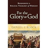 For the Glory of God: Recovering a Biblical Theology of Worship