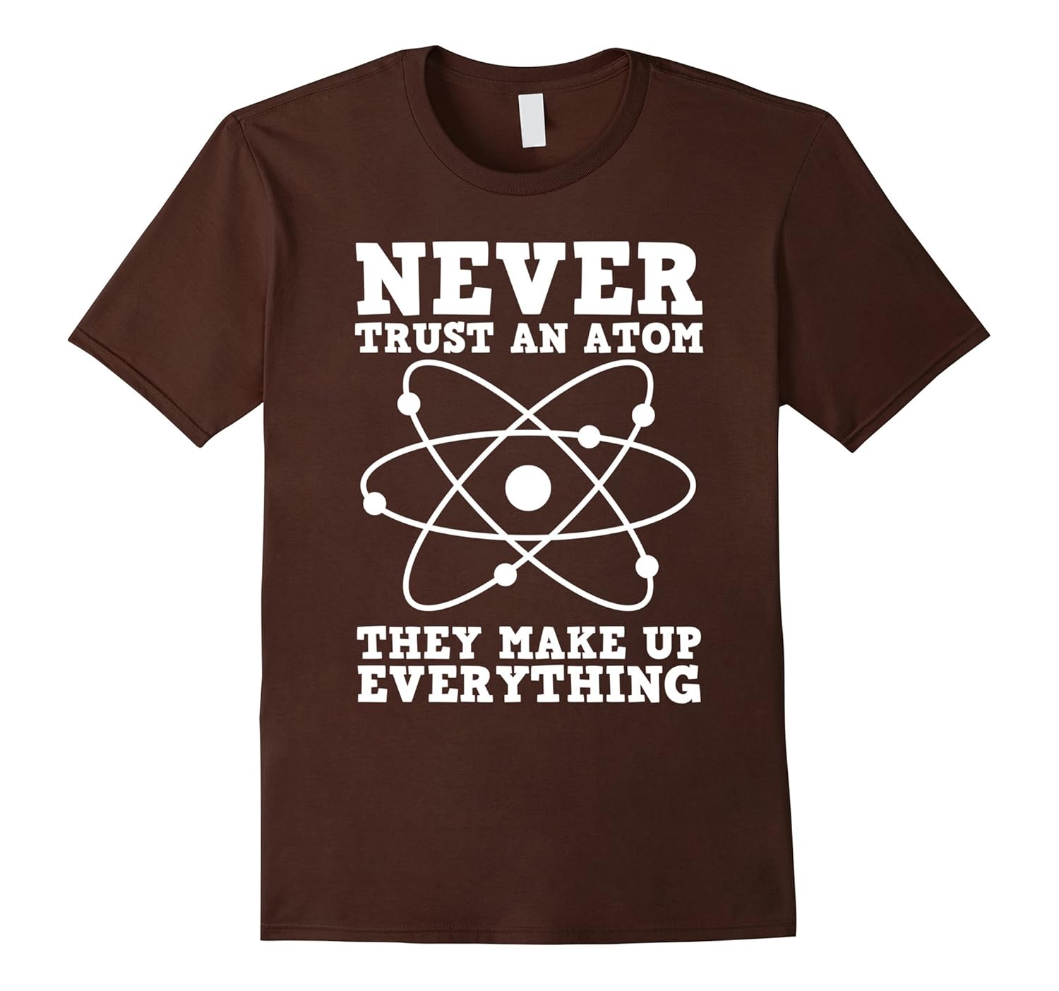 Never Trust an Atom They Make Up Everything Funny Chemistry-anz