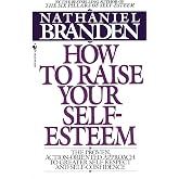 How to Raise Your Self-Esteem: The Proven Action-Oriented Approach to Greater Self-Respect and Self-Confidence