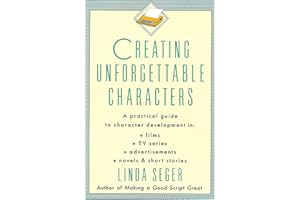 Creating Unforgettable Characters: A Practical Guide to Character Development in Films, TV Series, Advertisements, Novels & S
