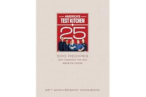 America's Test Kitchen 25th Anniversary Cookbook: 500 Recipes That Changed the Way America Cooks