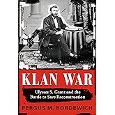 Klan War: Ulysses S. Grant and the Battle to Save Reconstruction