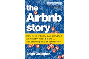 The Airbnb Story: How Three Ordinary Guys Disrupted an Industry, Made Billions . . . and Created Plenty of Controversy