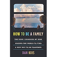 How to Be a Family: The Year I Dragged My Kids Around the World to Find a New Way to Be Together book cover
