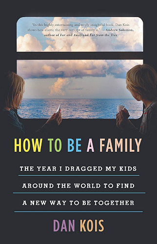 Download How to Be a Family: The Year I Dragged My Kids Around the World to Find a New Way to Be Together (English Edition) PDF